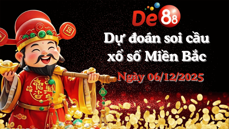 DE88 Dự đoán soi cầu xổ số miền Bắc hôm nay ngày 06/12/2025 [Đỉnh Nhất]